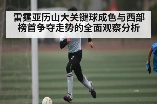 雷霆亚历山大关键球成色与西部榜首争夺走势的全面观察分析 | STAR ESPORTS
